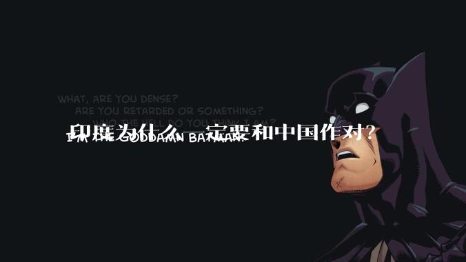 印度为什么一定要和中国作对？