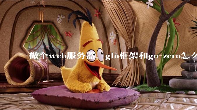 做个web服务器，gin框架和go-zero怎么选？